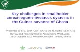 Key challenges in smallholder cereal-legume-livestock systems in the Guinea savanna of Ghana Presented by S.S. Buah (CSIR-SARI) and N. Karbo (CSIR-ARI)