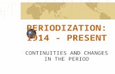 PERIODIZATION: 1914 - PRESENT CONTINUITIES AND CHANGES IN THE PERIOD.