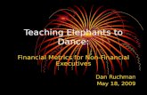 Teaching Elephants to Dance: Financial Metrics for Non- Financial Executives Dan Ruchman May 18, 2009.