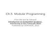 Ch.5 Modular Programming From the text by Valvano: Introduction to Embedded Systems: Interfacing to the Freescale 9S12 Published by CENGAGE, 2010.