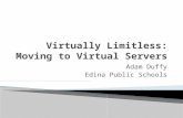 Adam Duffy Edina Public Schools.  Traditional server ◦ One physical server ◦ One OS ◦ All installed hardware is limited to that one server ◦ If hardware.