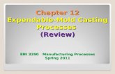 Chapter 12 Expendable-Mold Casting Processes (Review) EIN 3390 Manufacturing Processes Spring 2011.