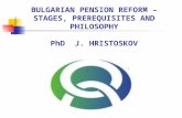 BULGARIAN PENSION REFORM – STAGES, PREREQUISITES AND PHILOSOPHY PhD J. HRISTOSKOV.