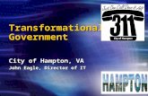 Transformational Government City of Hampton, VA John Eagle, Director of IT.