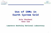 1 Use of SRMs in Earth System Grid Arie Shoshani Alex Sim Lawrence Berkeley National Laboratory.