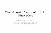 The Great Central U.S. ShakeOut Your Name Here Your Organization.
