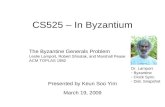 CS525 – In Byzantium Presented by Keun Soo Yim March 19, 2009 The Byzantine Generals Problem Leslie Lamport, Robert Shostak, and Marshall Pease ACM TOPLAS.