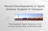 Recent Developments in Sport Science Support in Glasgow The Applied Sport Science Unit at the University of Strathclyde.