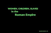 WOMEN, CHILDREN, SLAVES in the Roman Empire Kyndal Goodwin – B2.