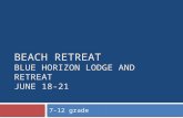 BEACH RETREAT BLUE HORIZON LODGE AND RETREAT JUNE 18-21 7-12 grade.
