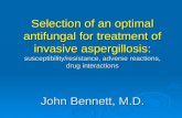Selection of an optimal antifungal for treatment of invasive aspergillosis: susceptibility/resistance, adverse reactions, drug interactions John Bennett,