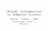 CPS120: Introduction to Computer Science Spring / Summer: 2002 Instructor: Paul J. Millis.