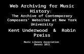Web Archiving for Music History : The Archive of Contemporary Composers’ Websites at New York University Kent Underwood & Robin Preiss Music Library Association.