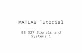 MATLAB Tutorial EE 327 Signals and Systems 1. What is MATLAB? MATLAB – Matrix Laboratory The premier number-crunching software Extremely useful for signal.