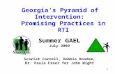 1 Georgia’s Pyramid of Intervention: Promising Practices in RTI Summer GAEL July 2009 Scarlet Correll, Debbie Rondem, Dr. Paula Freer for John Wight.