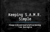 Keeping S.A.M.R. Simple Change is the end result of all true learning. ~Leo Buscaglia.
