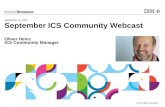 © 2014 IBM Corporation September ICS Community Webcast Oliver Heinz ICS Community Manager September 17, 2014.