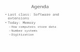 Agenda Last class: Software and extensions Today: Memory –How computers store data –Number systems –Digitization.