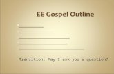 EE Gospel Outline ● _________ – _______________ – _____________________ – ____________________ – ___________________________ – Transition: May I ask you.