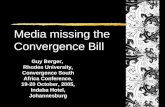 Guy Berger, Rhodes University, Convergence South Africa Conference, 19-20 October, 2005, Indaba Hotel, Johannesburg Media missing the Convergence Bill.