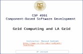 8 th Lecture COP 4991 Component-Based Software Development Instructor: Masoud Sadjadi sadjadi/Teaching/ Grid Computing and LA Grid.