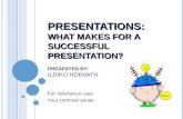 PRESENTATIONS: WHAT MAKES FOR A SUCCESSFUL PRESENTATION? PRESENTATIONS: WHAT MAKES FOR A SUCCESSFUL PRESENTATION? PRESENTED BY: ILDIKO HORVATH For reference.
