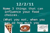 12/2/11 Name 3 things that can influence your food choices. (What you eat, when you eat or how much you eat.) vs.vs.