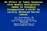 No Effect on Tumor Response with Weekly Oxaliplatin Added to Standard Preoperative 5-FU/RT in locally Advanced Rectal Cancer Ali Shamsedddine, MD Professor.
