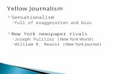 Sensationalism ◦ Full of exaggeration and bias  New York newspaper rivals ◦ Joseph Pulitzer (New York World) ◦ William R. Hearst (New York Journal)