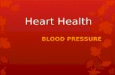 Heart Health BLOOD PRESSURE.  The force or pressure on the inside of our arteries (blood vessels) as the blood circulates.  You cannot feel changes.
