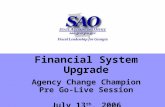 Financial System Upgrade Agency Change Champion Pre Go-Live Session July 13 th, 2006.