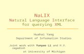 NaLIX Natural Language Interface for querying XML Huahai Yang Department of Information Studies Joint work with Yunyao Li and H.V. Jagadish at University.