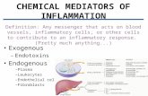 CHEMICAL MEDIATORS OF INFLAMMATION Definition: Any messenger that acts on blood vessels, inflammatory cells, or other cells to contribute to an inflammatory.