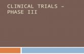 CLINICAL TRIALS – PHASE III. What are phase III trials  Confirmatory phase (Therapeutic confirmatory trial)  Trials are done to obtain sufficient evidence.