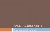 FALL ADJUSTMENTS What you need to know.. Goals and Objectives  What is Fall Adjustments?  What gets adjusted?  What can you do to prepare?  Completing.
