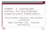 PSWEEP: A Lightweight Pattern for Distributed Computational Experiments Christopher Mueller and Andrew Lumsdaine Open Systems Lab, Indiana University.