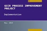 GCCR PROCESS IMPROVEMENT PROJECT Implementation May, 2010.