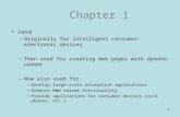 1 Chapter 1 Java –Originally for intelligent consumer-electronic devices –Then used for creating Web pages with dynamic content –Now also used for: Develop.