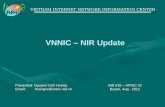 VIETNAM INTERNET NETWORK INFORMATION CENTER VNNIC – NIR Update NIR SIG – APNIC 32 Busan, Aug - 2011 Presented: Nguyen Vinh Hoang Email: hoangnv@vnnic.net.vn.