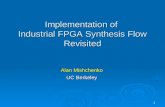 1 Alan Mishchenko UC Berkeley Implementation of Industrial FPGA Synthesis Flow Revisited.