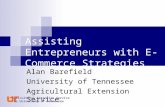 Assisting Entrepreneurs with E-Commerce Strategies Alan Barefield University of Tennessee Agricultural Extension Service The University of Tennessee.