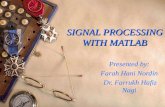 SIGNAL PROCESSING WITH MATLAB Presented by: Farah Hani Nordin Dr. Farrukh Hafiz Nagi.