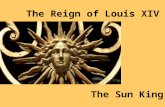 The Reign of Louis XIV The Sun King. After a century of war and riots, France was ruled by Louis XIV, the most powerful monarch of his time.