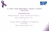 A View from Manitoba: Direct Client Services Presented By: Amanda Macrae, Chief Executive Officer, Age & Opportunity Inc. & Stacey Miller, Manager of Community.