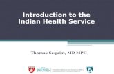 Introduction to the Indian Health Service Thomas Sequist, MD MPH.