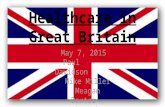 Healthcare in Great Britain May 7, 2015 Paul Davidson Mike Miller Meagan Dexter Jake Kohn.