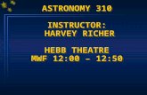 ASTRONOMY 310 INSTRUCTOR: HARVEY RICHER HEBB THEATRE MWF 12:00 – 12:50.