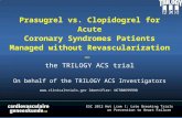 Prasugrel vs. Clopidogrel for Acute Coronary Syndromes Patients Managed without Revascularization — the TRILOGY ACS trial On behalf of the TRILOGY ACS.