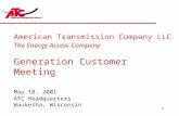 1 American Transmission Company LLC The Energy Access Company Generation Customer Meeting May 18, 2001 ATC Headquarters Waukesha, Wisconsin.