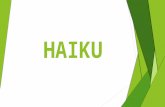 HAIKU. A HAIKU is a Japanese poem about nature that describes a moment or scene in three lines. The first and third lines have five syllables each; the.
